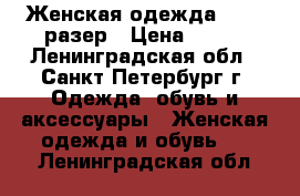 Женская одежда 44-48 разер › Цена ­ 900 - Ленинградская обл., Санкт-Петербург г. Одежда, обувь и аксессуары » Женская одежда и обувь   . Ленинградская обл.